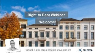 Right to Rent Webinar
Richard Ingles, Head of Client Development
Welcome!
 