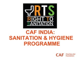CAF INDIA:
SANITATION & HYGIENE
PROGRAMME
 
