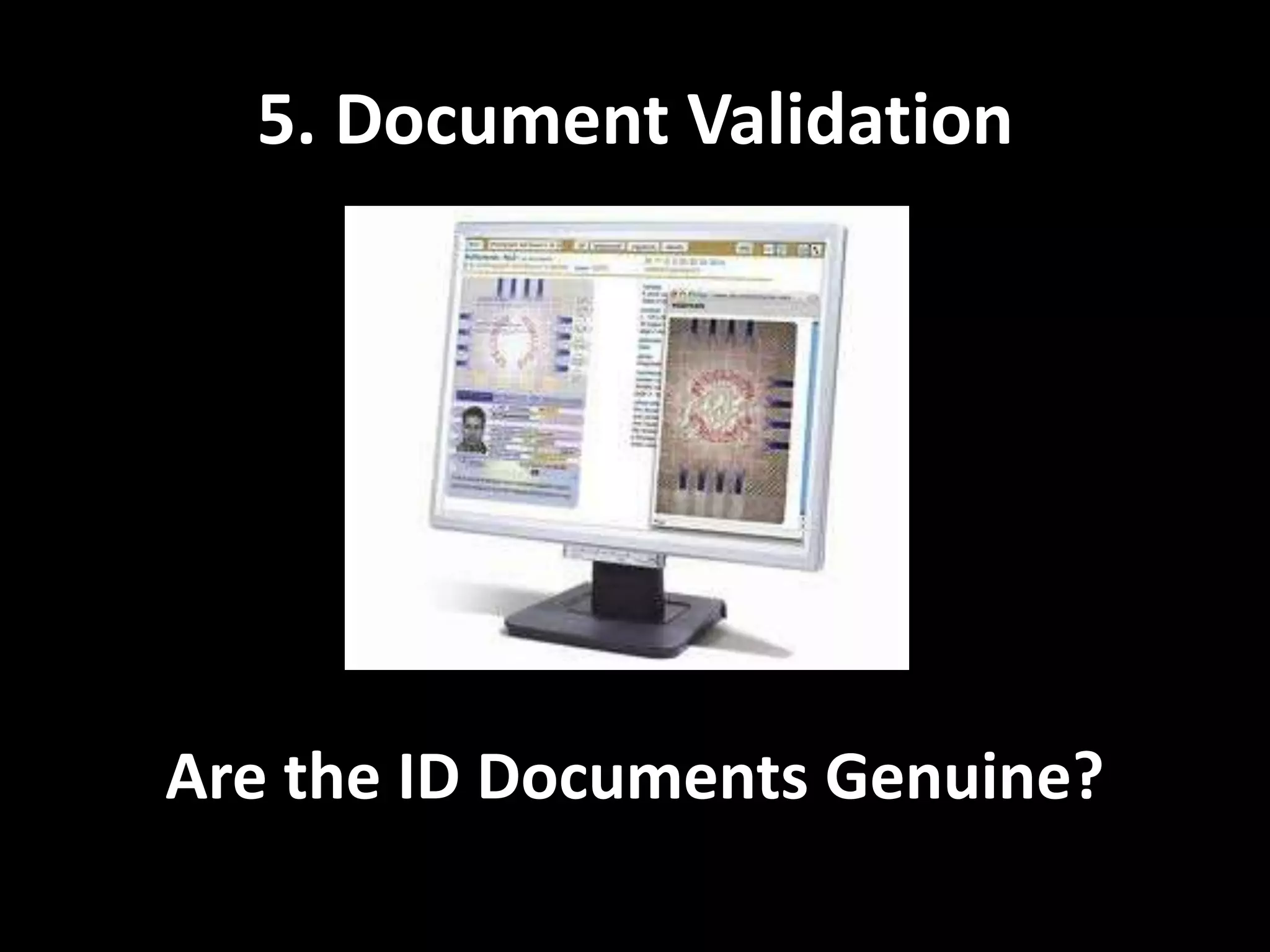 5. Document ValidationAre the ID Documents Genuine?