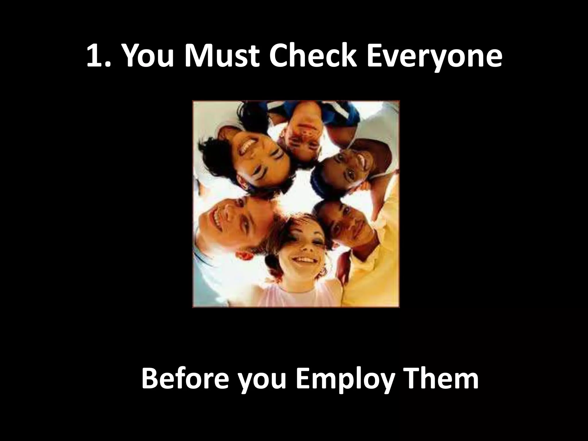 1. You Must Check EveryoneBefore you Employ Them