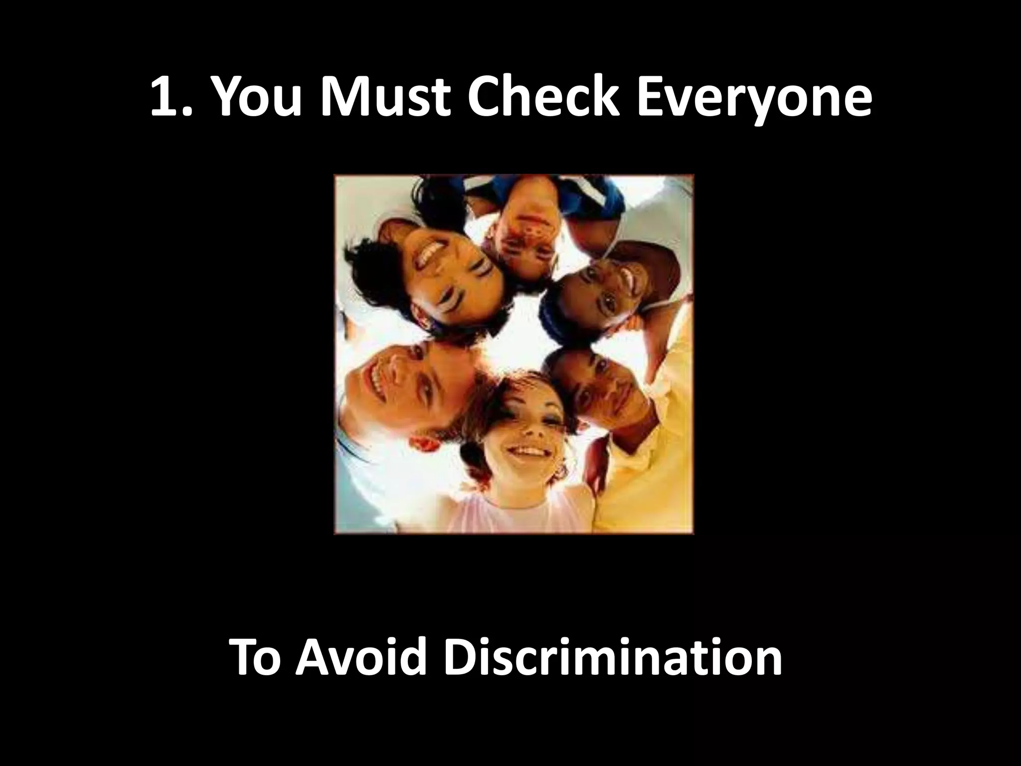 1. You Must Check EveryoneTo Avoid Discrimination