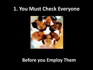 1. You Must Check EveryoneBefore you Employ Them