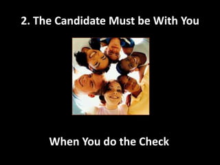 2. The Candidate Must be With YouWhen You do the Check