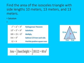 Find the area of the isosceles triangle with
side lengths 10 meters, 13 meters, and 13
meters.
• Solution
•
 