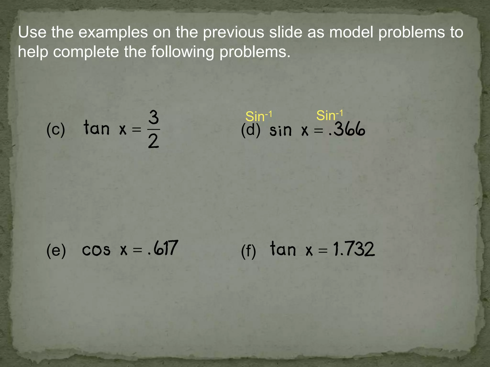 Use the examples on the previous slide as model problems to
help complete the following problems.
(c) (d)
(e) (f)
Sin-1
Sin-1
 
