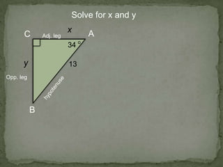 Solve for x and y
A
B
C
x
13
34
o
Opp. leg
Adj. leg
 