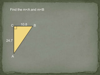 A
BC 10.8
24.7
Find the m<A and m<B
 