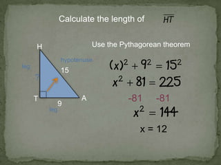 H
AT
15
9
Calculate the length of
hypotenuse
leg
leg
?
Use the Pythagorean theorem
-81 -81
x = 12
 