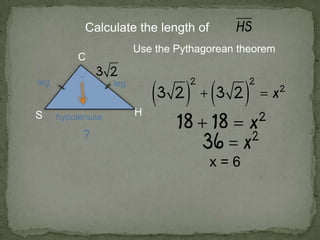 H
C
Calculate the length of
hypotenuse
legleg
?
Use the Pythagorean theorem
x = 6
 