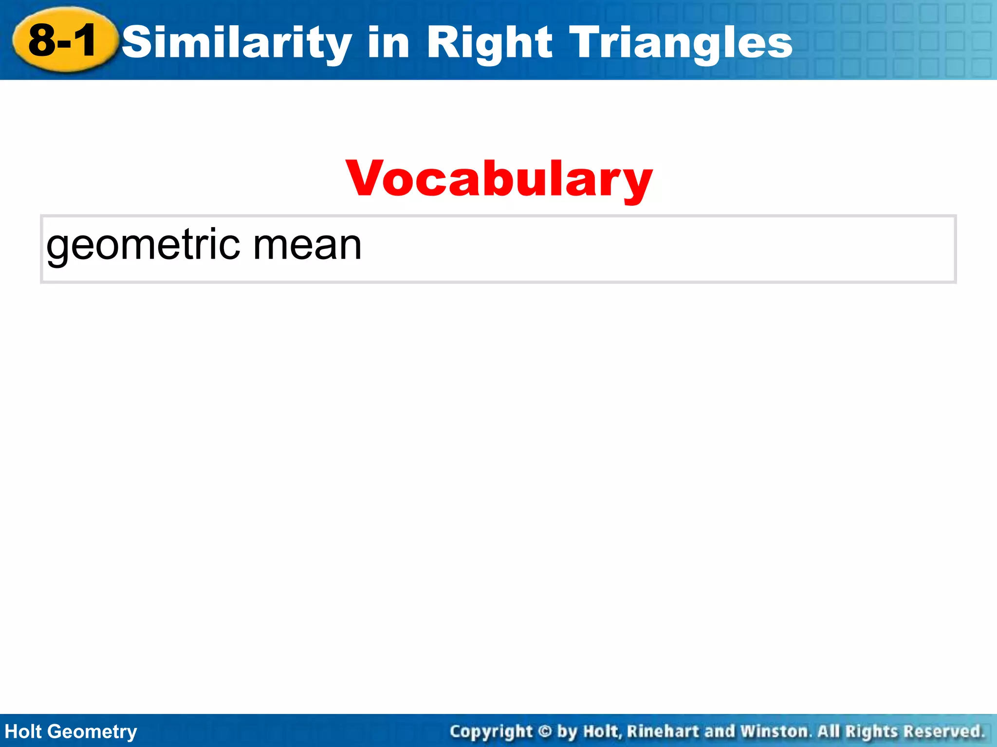 8-1 Similarity in Right Triangles

Vocabulary
geometric mean

Holt Geometry

 