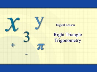 Right Triangle
Trigonometry
Digital Lesson
 