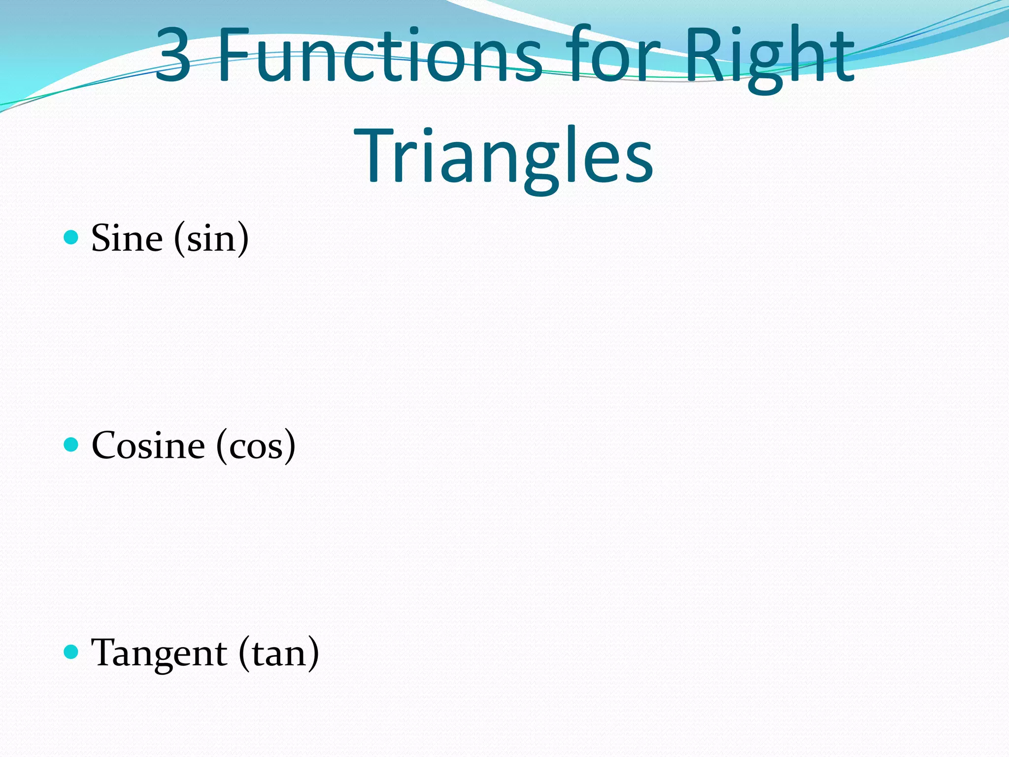 3 Functions for Right TrianglesSine (sin)Cosine (cos)Tangent (tan)