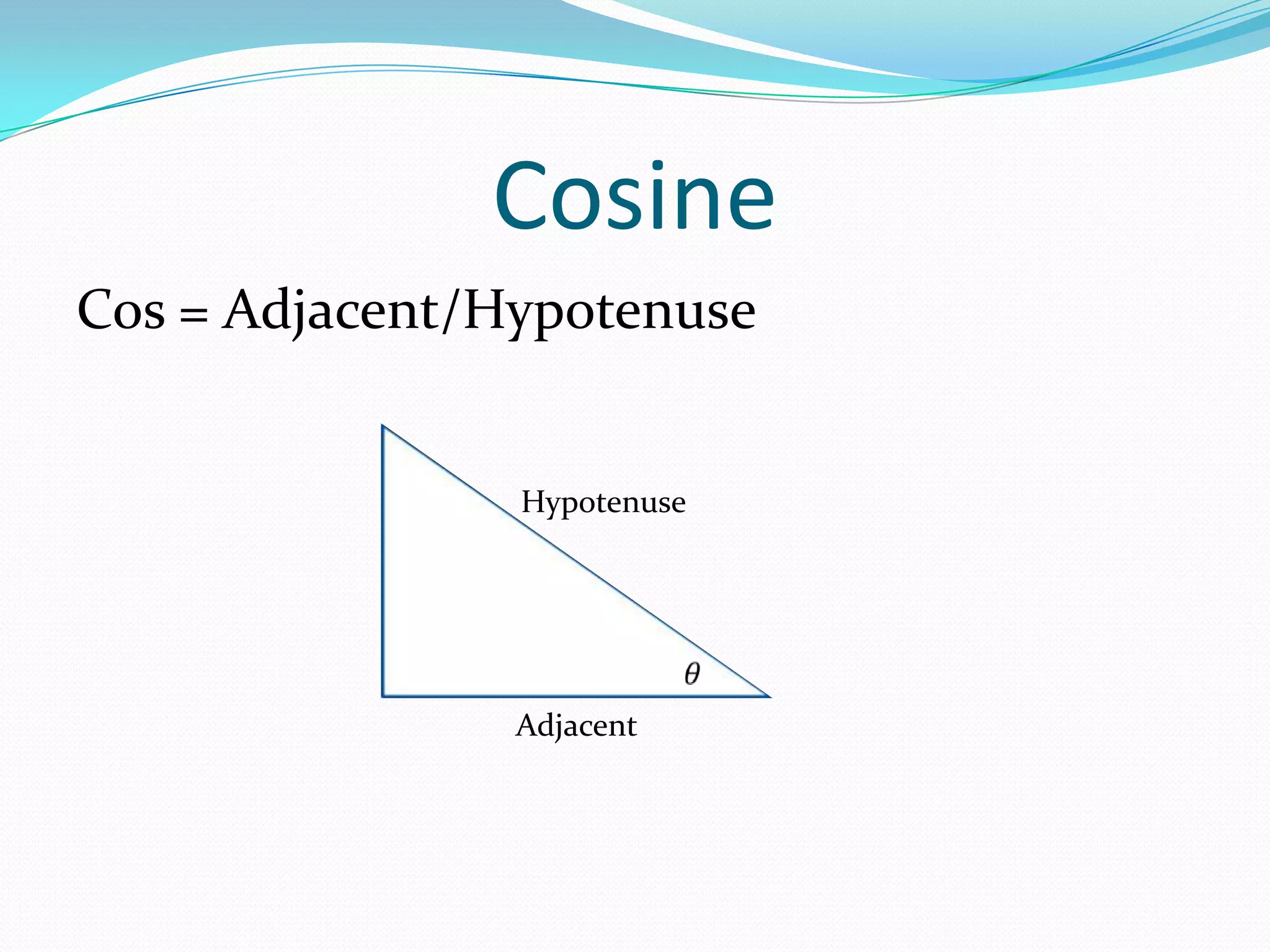 CosineCos = Adjacent/HypotenuseType equation here. Hypotenuse𝜃 Adjacent