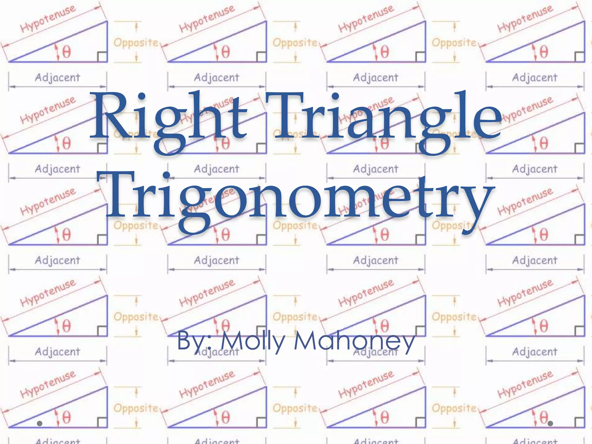 Right Triangle
Trigonometry

  By: Molly Mahoney
 