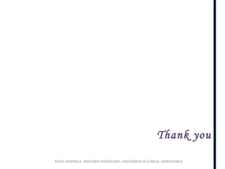 RIGHT VENTRICLE ANATOMY,PHYSIOLOGY, ASSESSMENT & CLINICAL SIGNIFICANCE
Thank you
 