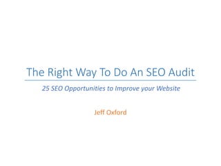 The Right Way To Do An SEO Audit
Jeff Oxford
25 SEO Opportunities to Improve your Website
 