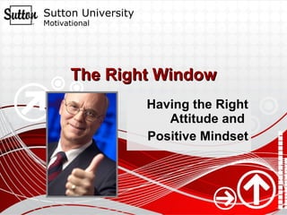 The Right Window Having the Right Attitude and  Positive Mindset 