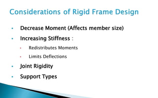  Decrease Moment (Affects member size)
 Increasing Stiffness :
• Redistributes Moments
• Limits Deflections
 Joint Rigidity
 Support Types
 