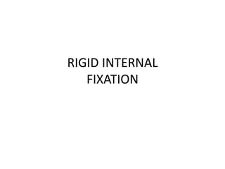 RIGID INTERNAL
FIXATION
 