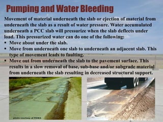 Pumping and Water Bleeding
Movement of material underneath the slab or ejection of material from
underneath the slab as a ...