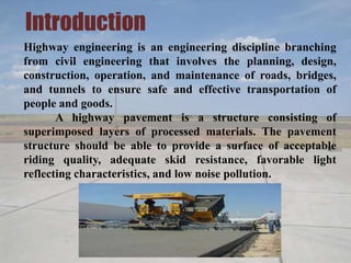 Introduction
Highway engineering is an engineering discipline branching
from civil engineering that involves the planning,...
