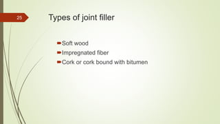Types of joint filler
Soft wood
Impregnated fiber
Cork or cork bound with bitumen
25
 