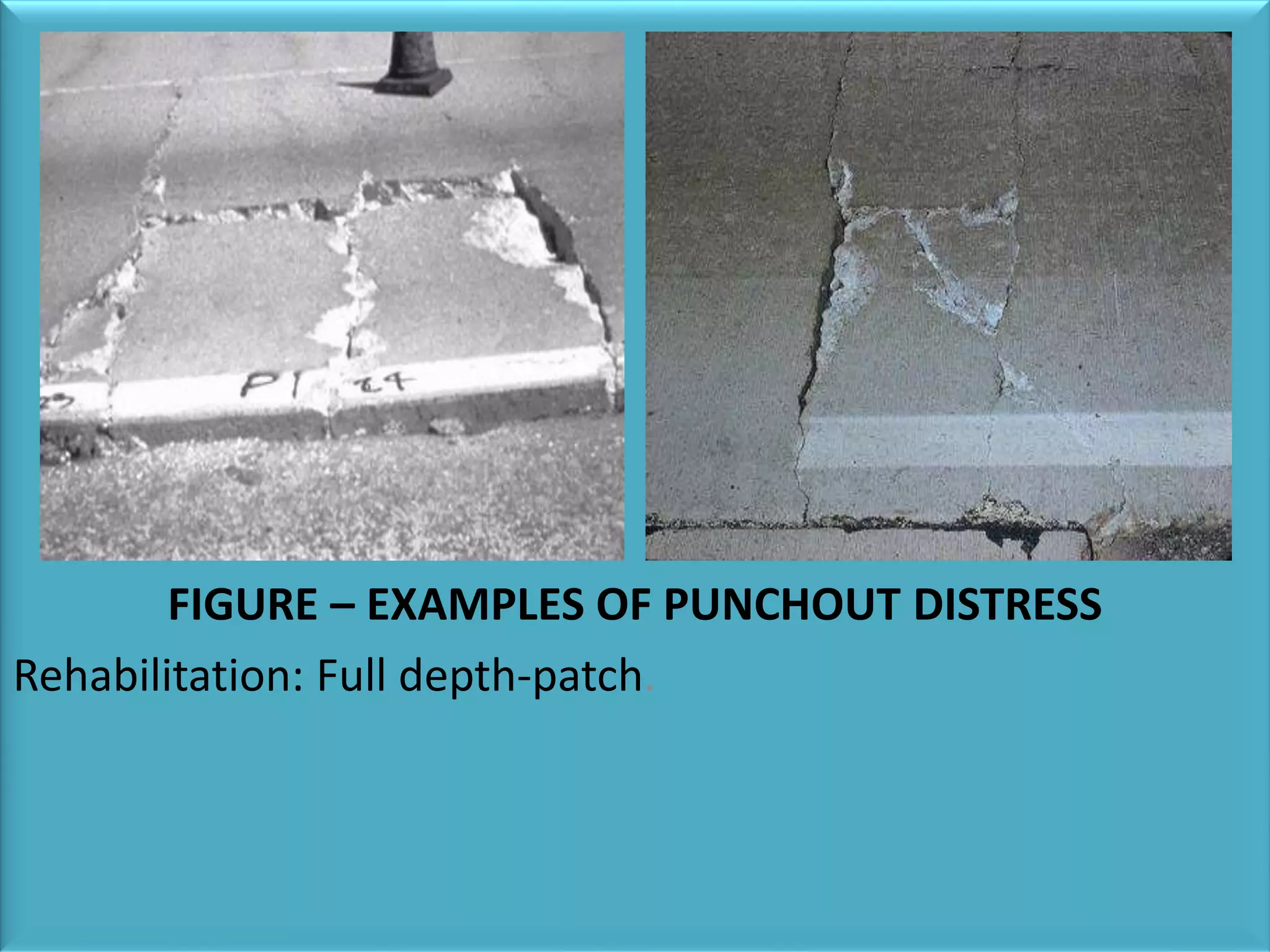 FIGURE – EXAMPLES OF PUNCHOUT DISTRESS
Rehabilitation: Full depth-patch.
 