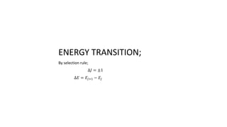 ENERGY TRANSITION;
By selection rule;
∆𝐽 = ±1
∆𝐸 = 𝐸𝐽+1 − 𝐸𝐽
 