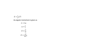 𝐸 =
1
2
𝜔2
𝐼
As angular momentum is given as
𝐿 = 𝐼𝜔
𝜔 =
𝐿
𝐼
𝐸 =
𝑙2
2𝐼
𝐸 =
𝐿2
2µ𝑟2
 