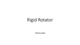 Rigid Rotator
Fatima Syed
 