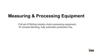 Measuring & Processing Equipment
Full set of Stirling industry chain processing equipment,
10 minutes blending, fully automatic production line.
 