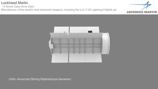 技术描述
Lockheed Martin
-- A World Class Arms Giant
Manufacturer of the world's most advanced weapons, including the U.S. F-35 Lightning II fighter jet
 