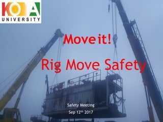 Rig Move Safety
Safety Meeting
Sep 12th 2017
Moveit!
 