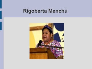 Rigoberta Menchú  