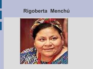 Rigoberta  Menchú 