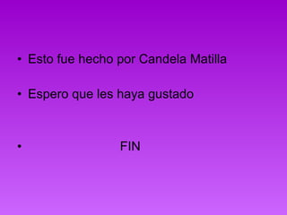 Esto fue hecho por Candela Matilla Espero que les haya gustado  FIN 