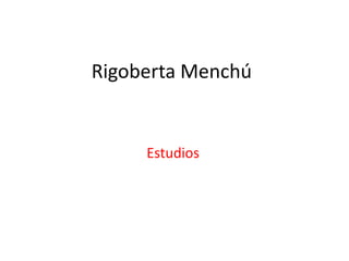 Rigoberta Menchú


     Estudios
 