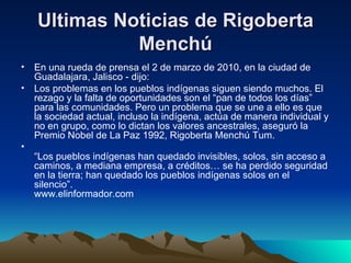 Ultimas Noticias de   Rigoberta Menchú <ul><li>En una rueda de prensa el 2 de marzo de 2010, en la ciudad de Guadalajara, ...