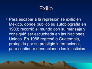 Exilio <ul><li>Para escapar a la represión se exilió en México, donde publicó su autobiografía en 1983; recorrió el mundo ...