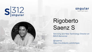 Rigoberto
Saenz S
Servicing and New Technology Director en
BBVA Bancomer
@rsaenzs
https://mx.linkedin.com/in/rigos
 