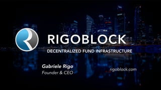 RIGOBLOCK
Gabriele Rigo
Founder & CEO
rigoblock.com
DECENTRALIZED FUND INFRASTRUCTURE
 