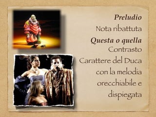 Preludio
Nota ribattuta
Questa o quella
Contrasto
Carattere del Duca
con la melodia
orecchiabile e
dispiegata
 