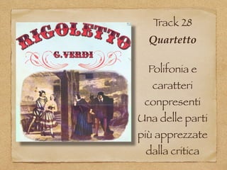 Track 28
Quartetto
Polifonia e
caratteri
conpresenti
Una delle parti
più apprezzate
dalla critica
 