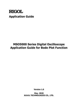 Application Guide
MSO5000 Series Digital Oscilloscope
Application Guide for Bode Plot Function
Version 1.0
May. 2020
RIGOL TECHNOLOGIES CO., LTD.
 