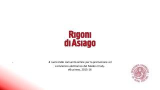 - -Il ruolo delle comunità online per la promozione e il
commercio elettronico del Made in Italy-
eBusiness, 2015-16
 