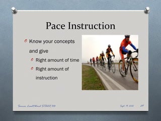 Pace Instruction
    O Know your concepts

       and give
         O Right amount of time

         O Right amount of

            instruction




Source: Lead4Ward STAAR 3D            Sept. 19, 2012   29
 