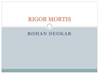 RIGOR MORTIS 
ROHAN DEOKAR 
 