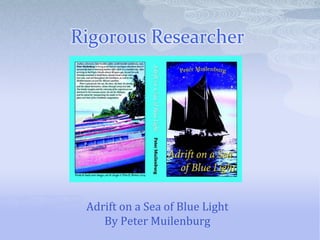 Rigorous Researcher




 Adrift on a Sea of Blue Light
    By Peter Muilenburg
 
