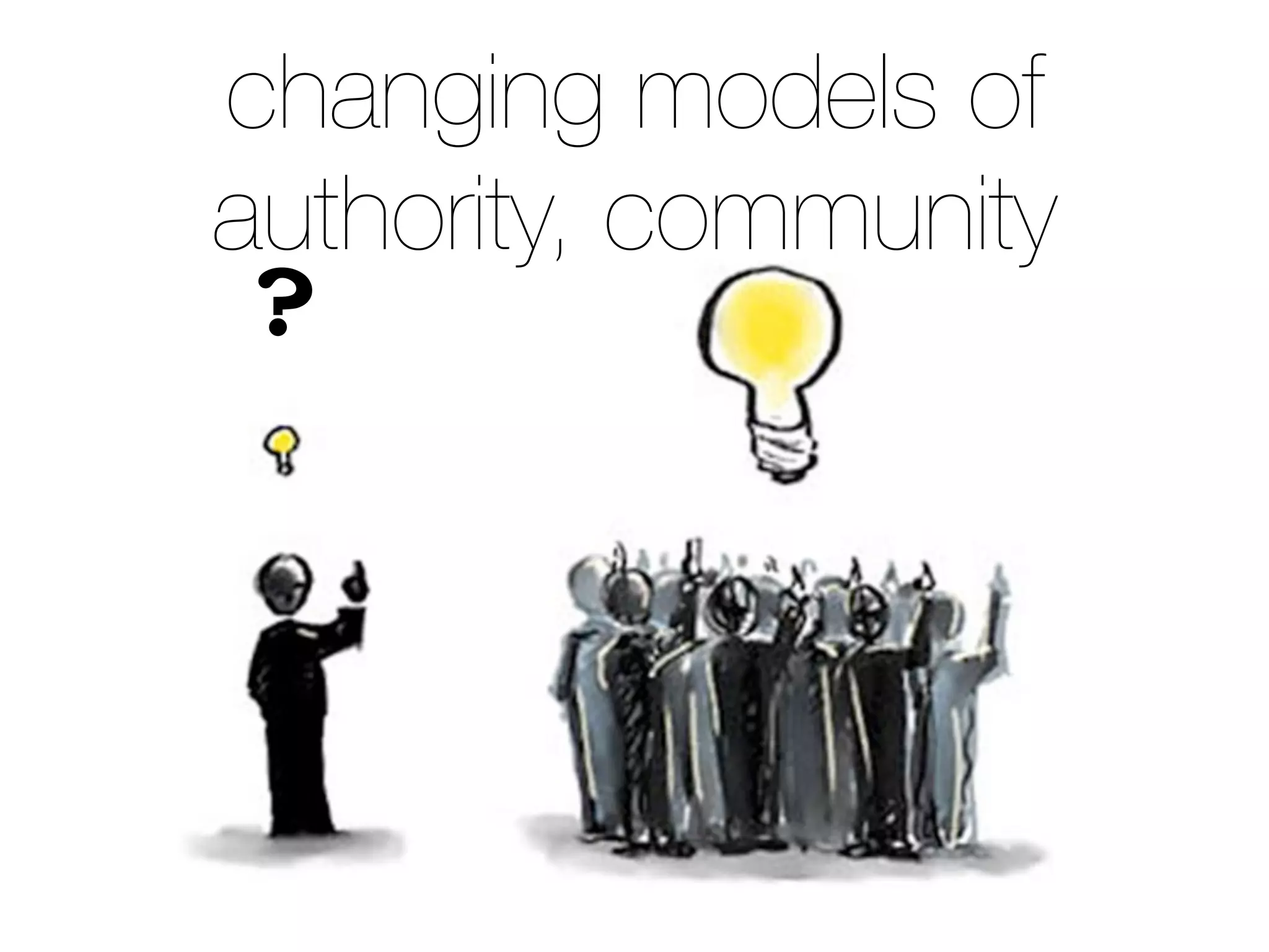 changing models of
authority, community
?
 