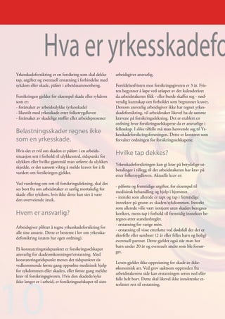 Hva er yrkesskadefo
Yrkesskadeforsikring er en forsikring som skal dekke         arbeidsgiver ansvarlig.
tap, utgifter og eventuell erstatning i forbindelse med
sykdom eller skade, påført i arbeidssammenheng.              Foreldelsesfristen mot forsikringsgiveren er 3 år. Fris-
                                                             ten begynner å løpe ved utløpet av det kalenderåret
Forsikringen gjelder for eksempel skade eller sykdom         da arbeidstakeren fikk - eller burde skaffet seg - nød-
som er:                                                      vendig kunnskap om forholdet som begrunner kravet.
- forårsaket av arbeidsulykke (yrkesskade)                   Dersom ansvarlig arbeidsgiver ikke har tegnet yrkes-
- likestilt med yrkesskade etter folketrygdloven             skadeforsikring, vil arbeidstaker likevel ha de samme
- forårsaket av skadelige stoffer eller arbeidsprosesser     kravene på forsikringsdekning. Det er etablert en
                                                             ordning hvor forsikringsselskapene da er ansvarlige i
                                                             fellesskap. I slike tilfelle må man henvende seg til Yr-
Belastningsskader regnes ikke                                kesskadeforsikringsforeningen. Dette er kontoret som
som en yrkesskade.                                           forvalter ordningen for forsikringsselskapene.

Hvis det er tvil om skaden er påført i en arbeids-
situasjon sett i forhold til ulykkessted, tidspunkt for
                                                             Hvilke tap dekkes?
ulykken eller hvilke gjøremål man utførte da ulykken
                                                             Yrkesskadeforsikringen kan gi krav på betydelige ut-
skjedde, er det uansett viktig å melde kravet for å få
                                                             betalinger i tillegg til det arbeidstakeren har krav på
vurdert om forsikringen gjelder.
                                                             etter folketrygdloven. Aktuelle krav er:
Ved vurdering om rett til forsikringsdekning, skal det
                                                             - påførte og fremtidige utgifter, for eksempel til
ses bort fra om arbeidstaker er særlig mottakelig for
                                                             medisinsk behandling og hjelp i hjemmet.
skade eller sykdom, hvis ikke dette kan sies å være
                                                             - inntekt som allerede er tapt og tap i fremtidige
den overveiende årsak.
                                                             inntekter på grunn av skaden/sykdommen. Inntekt
                                                             som allerede ville vært inntjent uten skaden beregnes
Hvem er ansvarlig?                                           konkret, mens tap i forhold til fremtidig inntekter be-
                                                             regnes etter standardregler.
                                                             - erstatning for varige mèn.
Arbeidsgiver plikter å tegne yrkesskadeforsikring for
                                                             - erstatning til visse etterlatte ved dødsfall der det er
alle sine ansatte. Dette er bestemt i lov om yrkesska-
                                                             ektefelle eller samboer (2 år eller felles barn og bolig)
deforsikring (staten har egen ordning).
                                                             eventuell partner. Dette gjelder også når man har
                                                             barn under 20 år og eventuelt andre som ble forsør-
På konstateringstidspunktet er forsikringsselskapet
                                                             get.
ansvarlig for skadeomkostninger/erstatning. Med
konstateringstidspunkt menes det tidspunktet da
                                                             Loven gjelder ikke oppreisning for skade av ikke-
vedkommende første gang oppsøkte medisinsk hjelp
                                                             økonomisk art. Ved grov uaktsom opptreden fra
for sykdommen eller skaden, eller første gang meldte




10
                                                             arbeidstakerens side kan erstatningen settes ned eller
krav til forsikringsgiveren. Hvis den skadede/syke
                                                             falle helt bort. Dette skal likevel ikke innskrenke et-
ikke lenger er i arbeid, er forsikringsselskapet til siste
                                                             terlattes rett til erstatning.
 